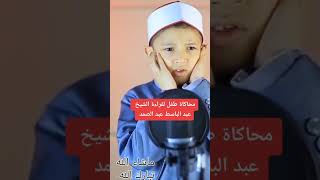 طفل يقلد قراءة الشيخ عبدالباسط عبدالصمد.
