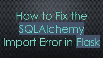 How to Fix the SQLAlchemy Import Error in Flask