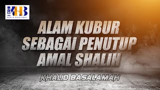 [KHB SPESIAL] Alam Kubur Sebagai Penutup Amal Shalih (2021)