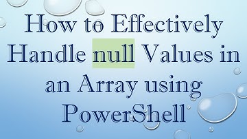 How to Effectively Handle null Values in an Array using PowerShell
