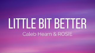 Caleb Hearn & ROSIE - Little Bit Better (Lyrics)