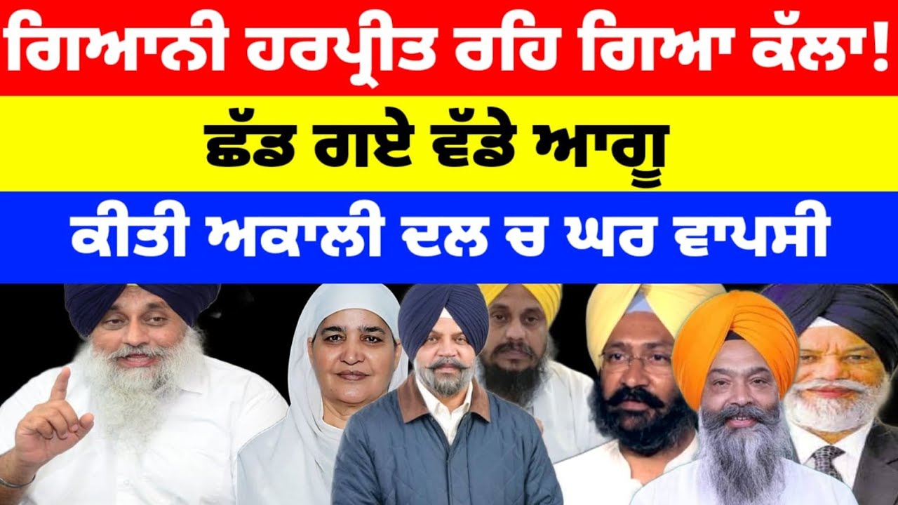 Giani Harpreet ਰਹਿ ਗਿਆ ਕੱਲਾ! ਛੱਡ ਗਏ ਵੱਡੇ ਆਗੂ Akali Dal ਚ ਘਰ ਵਾਪਸੀ