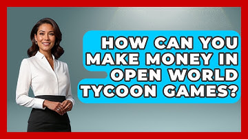 How Can You Make Money in Open World Tycoon Games? | Open World Tycoons News