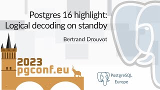 Bertrand Drouvot: Postgres 16 highlight: Logical decoding on standby (PGConf.EU 2023)