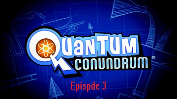 Quantum Conundrum Episode 3
