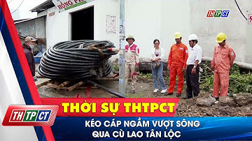 Kéo cáp ngầm vượt sông qua cù lao Tân Lộc | Cần Thơ TV