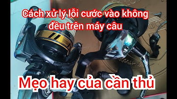 Mẹo hay cần thủ ! Sửa lỗi vào cước không đều của máy câu đứng