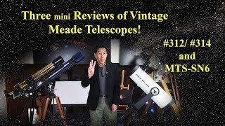 3 Mini Reviews of Vintage Meades!  #312 and #314 Refractors, and the MTS-SN6 Schmidt-Newt!