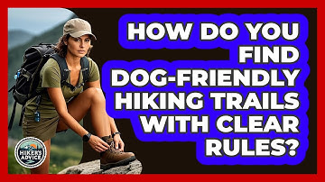 How Do You Find Dog-friendly Hiking Trails With Clear Rules? - The Hiker