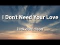 I Don&#39;t Need Your Love - isak danielson (Lyrics)
