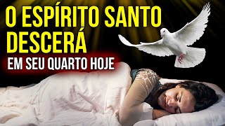 O ESPÍRITO SANTO DE DEUS DESCERÁ EM SEU QUARTO HOJE | Oração para Dormir