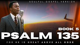 Psalm 135 For He Is Great Above All Gods Sung in Graceful Vocals & Soulful Music #gospelsoul
