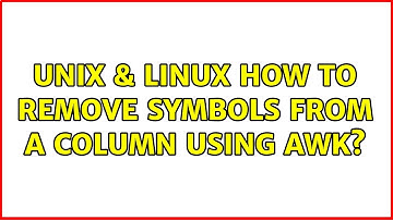 Unix & Linux: How to remove symbols from a column using awk? (7 Solutions!!)