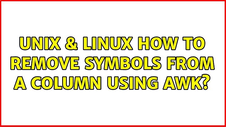 Unix & Linux: How to remove symbols from a column using awk? (7 Solutions!!)