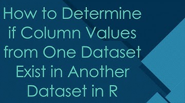 How to Determine if Column Values from One Dataset Exist in Another Dataset in R