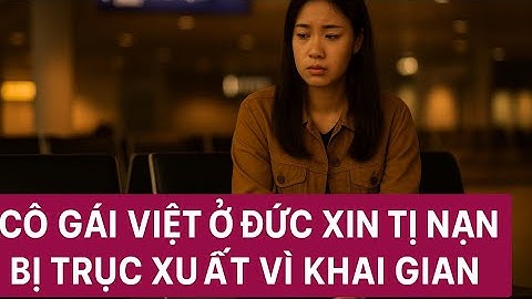 Cô Gái Người Việt Xin Tị Nạn | Khai Gian Hồ Sơ Bị Trục Xuât Khỏi Đức?