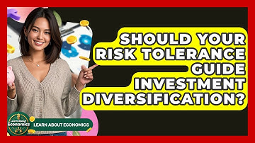 Should Your Risk Tolerance Guide Investment Diversification? - Learn About Economics