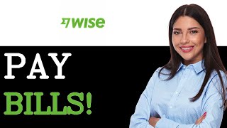 How To Pay Bills Using Wise Full Guide (2025)