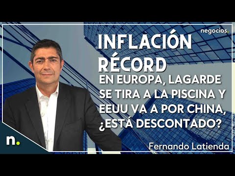 Inflaci&oacute;n r&eacute;cord en Europa, Lagarde se tira a la piscina y EEUU va a por China, &iquest;est&aacute; descontado?