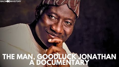 The Man, Goodluck Ebele Jonathan - A Documentary 