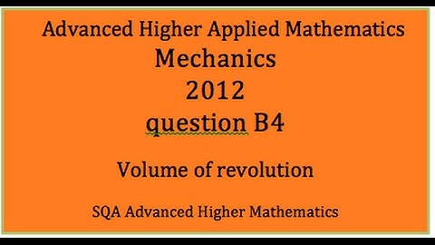 SQA 2012 AH applied maths Mechanics:  B4 Volume of revolution