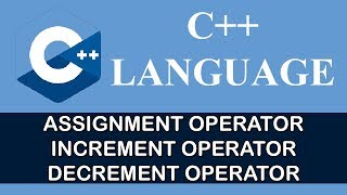 C++ Programming Tutorials - 6 - ASSIGNMENT,INCREMENT,DECREMENT OPERATORS