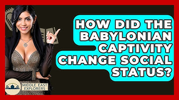 How Did The Babylonian Captivity Change Social Status? - Middle East Explorers