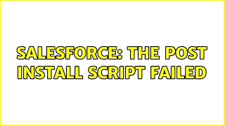 Salesforce: The post install script failed (2 Solutions!!)