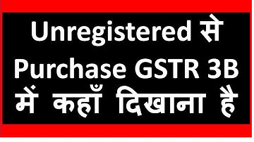 Where to show UNREGISTERED  PURCHASE in GSTR 3B I CA Satbir Singh