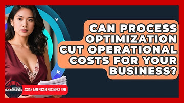 Can Process Optimization Cut Operational Costs For Your Business? - Asian American Business Pros