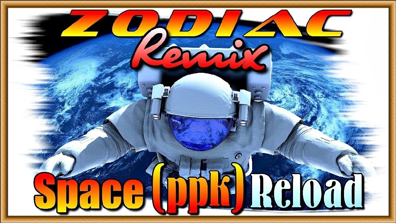 ZODIAC - (ppk) Reload ★ Space Remix ♫ Up Music