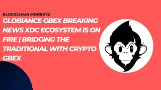 GLOBIANCE GBEX BREAKING NEWS XDC ECOSYSTEM IS ON FIRE | BRIDGING THE TRADITIONAL WITH CRYPTO GBEX