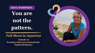 Full Moon Aquarius 🌕 | Breaking the Pattern | NLP Tools + Guided Meditation | Soul Whispers Ep 20
