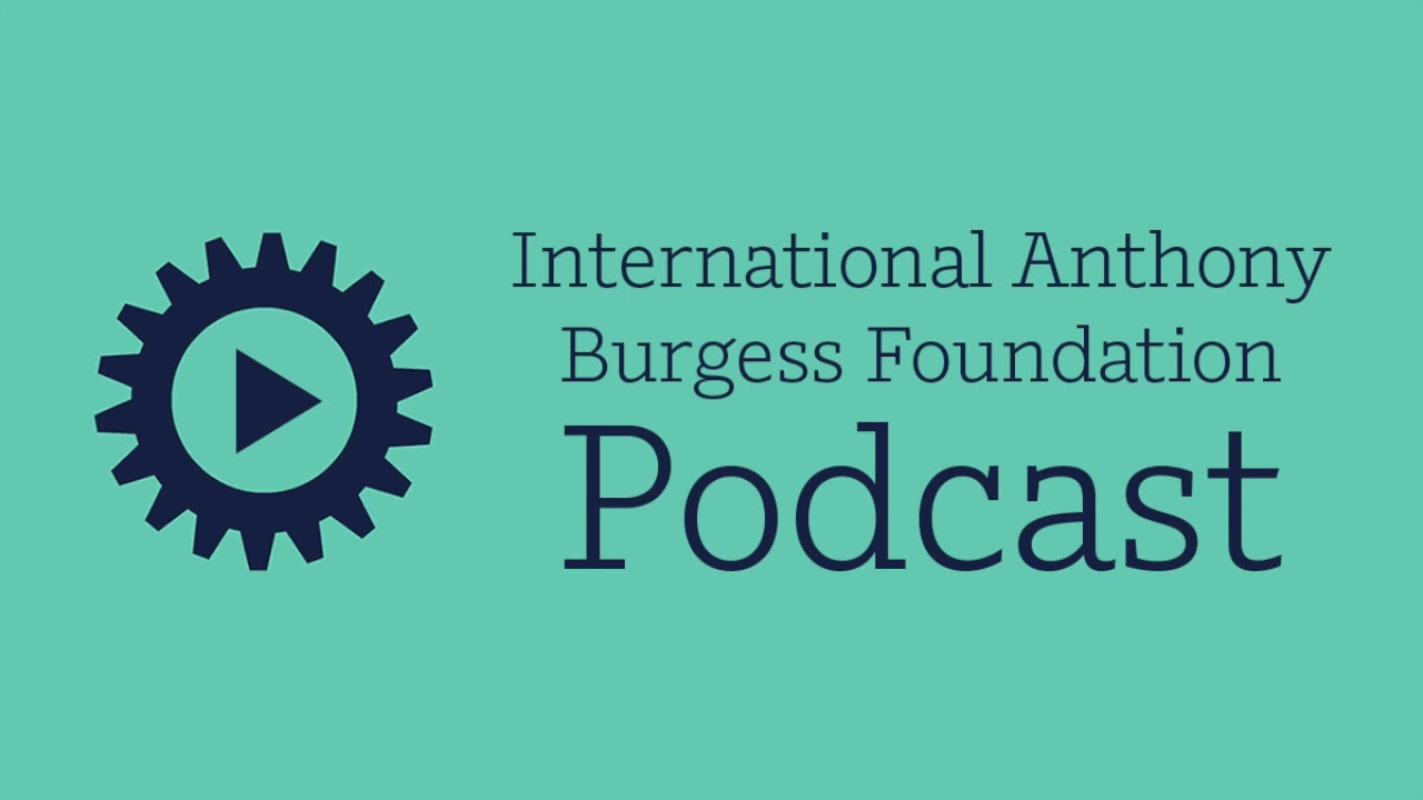 International Anthony Burgess Foundation Podcast, Episode 1: Burgess & Dystopia