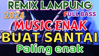 MUSIC ENAK BUAT SANTAI REMIX LAMPUNG 2024 FULL BASS INOT MUSIC