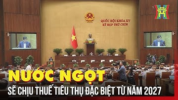 Nước ngọt sẽ chịu thuế tiêu thụ đặc biệt từ năm 2027 | Tin tức