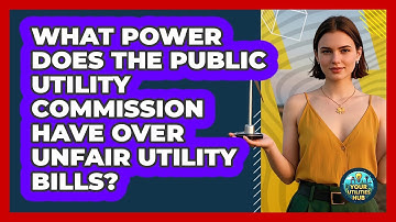 What Power Does The Public Utility Commission Have Over Unfair Utility Bills? - Your Utilities Hub