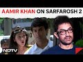 Aamir Khan | Aamir Khan As Film Clocks 25 Years: &quot;Sarfarosh 2 Should Be Made,&quot;