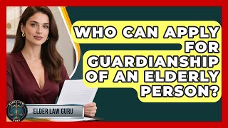 Who Can Apply for Guardianship of an Elderly Person? | Elder Law Guru News