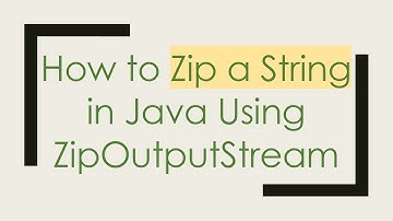 How to Zip a String in Java Using ZipOutputStream