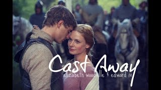 CAST AWAY | Elizabeth Woodville &amp; Edward IV