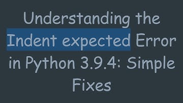 Understanding the Indent expected Error in Python 3.9.4: Simple Fixes