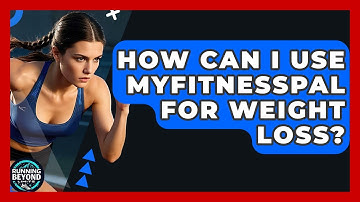 How Can I Use MyFitnessPal For Weight Loss? - Running Beyond Limits