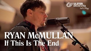 Video thumbnail of "'If This Is The End' - Ryan McMullan with the Ulster Orchestra"