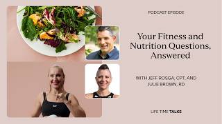 Your Fitness & Nutrition Questions, Answered w/ Jeff Rosga, CPT & Julie Brown, RD | Life Time