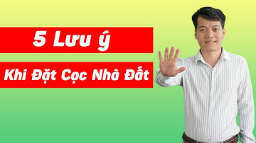5 lưu ý khi đặt cọc nhà đất, giúp bạn tránh ngay rủi ro
