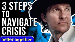 Matthew McConaughey's 3 Steps To Navigating Crisis
