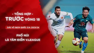 PHỐ NÚI LÀ TÂM ĐIỂM V.LEAGUE | TỔNG HỢP TRƯỚC VÒNG 18 V.LEAGUE 2023/24