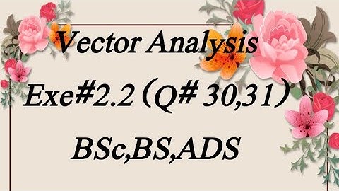Exe#2.2 (Q#30,31) Vector Analysis Bsc, Bs, ADS Maths