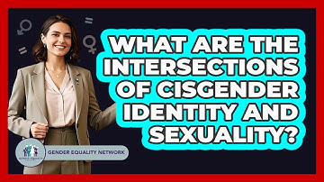What Are The Intersections Of Cisgender Identity And Sexuality? - Gender Equality Network